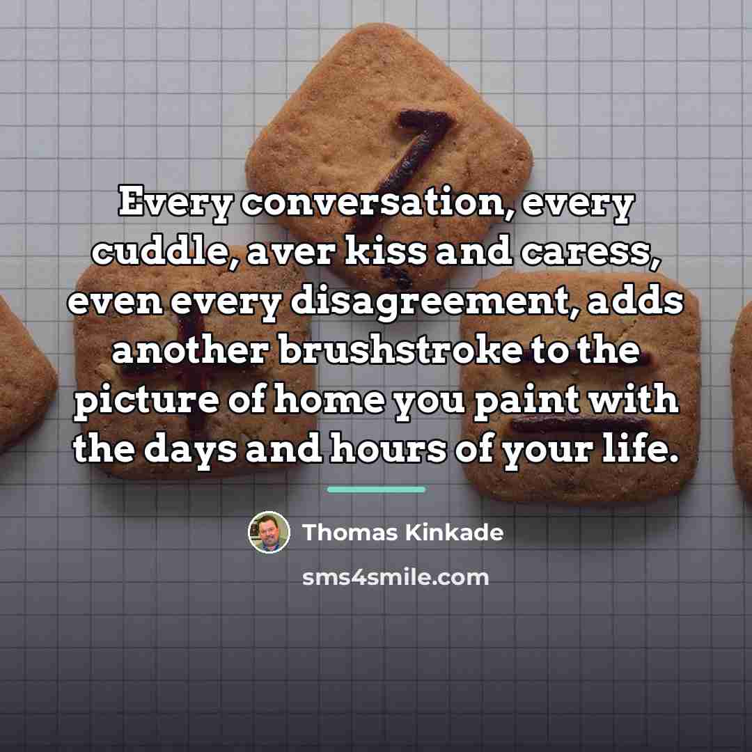“Every conversation, every cuddle, aver kiss and caress, even every…” quote by Thomas Kinkade