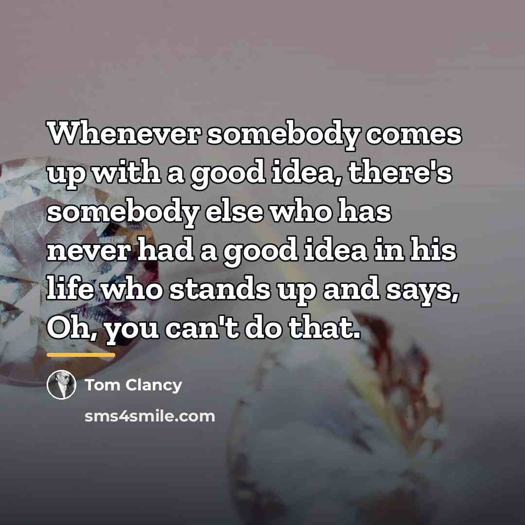 “Whenever somebody comes up with a good idea, there's somebody…” quote by Tom Clancy