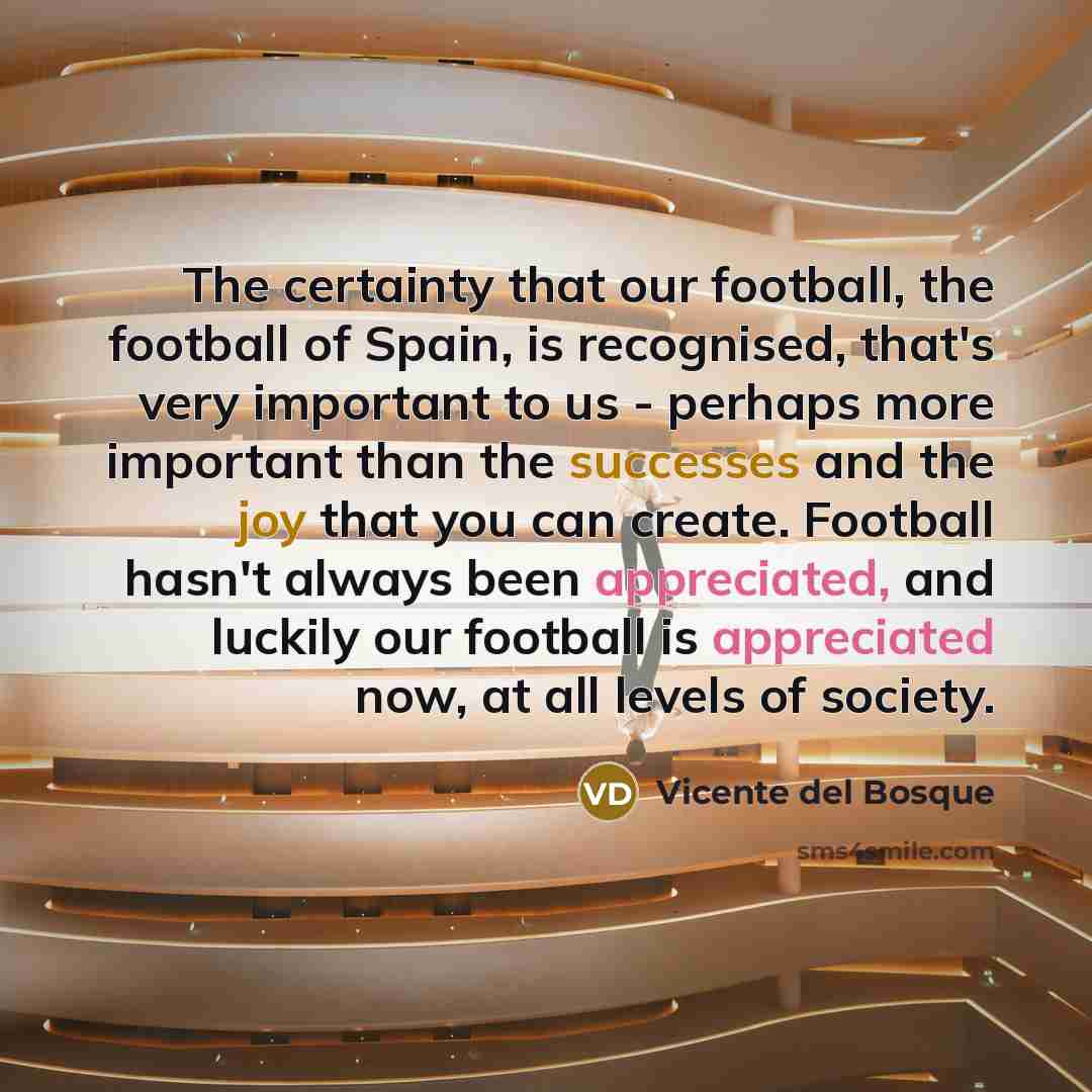 “The certainty that our football, the football of Spain, is…” quote by Vicente del Bosque
