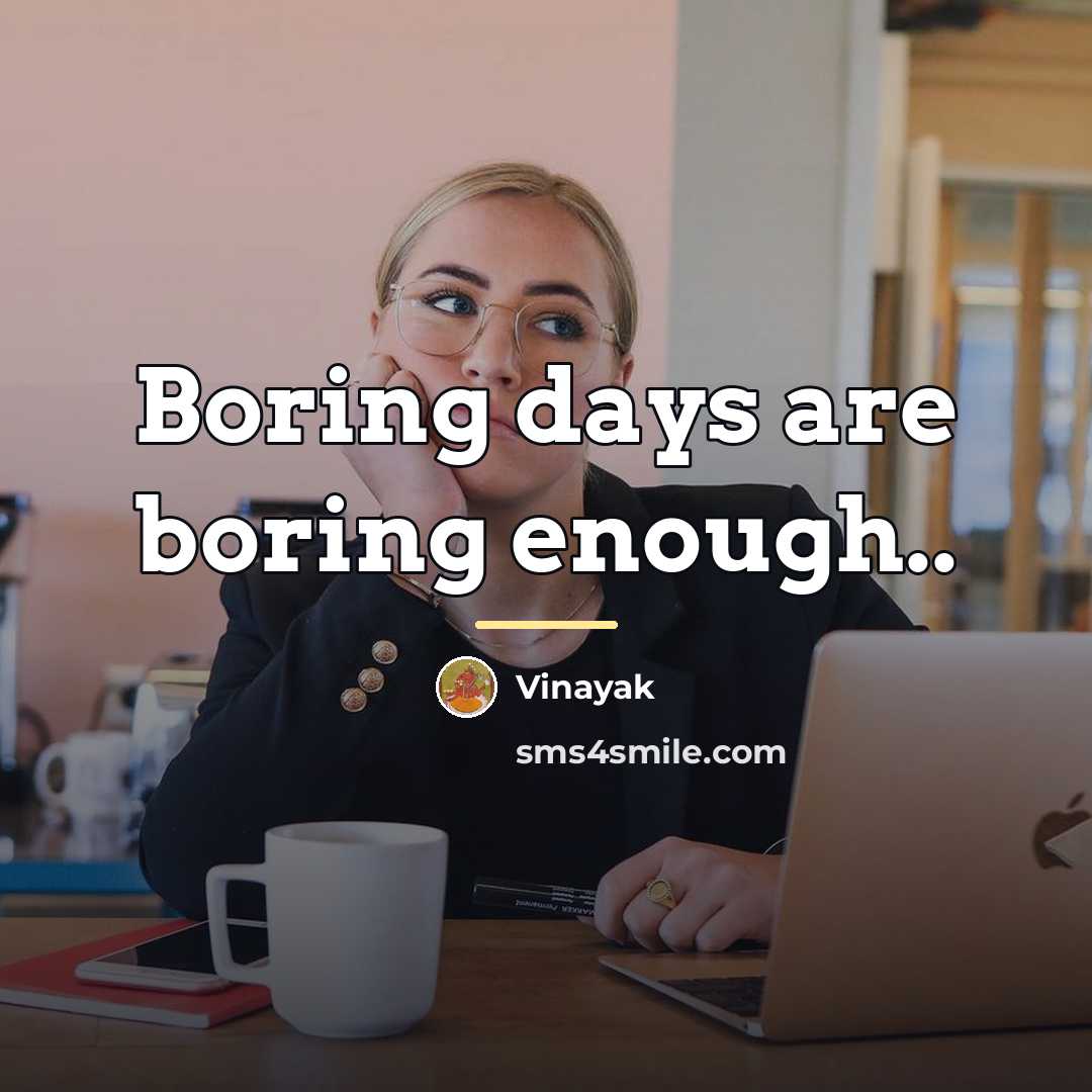 “Boring days are boring enough..…” quote by Vinayak