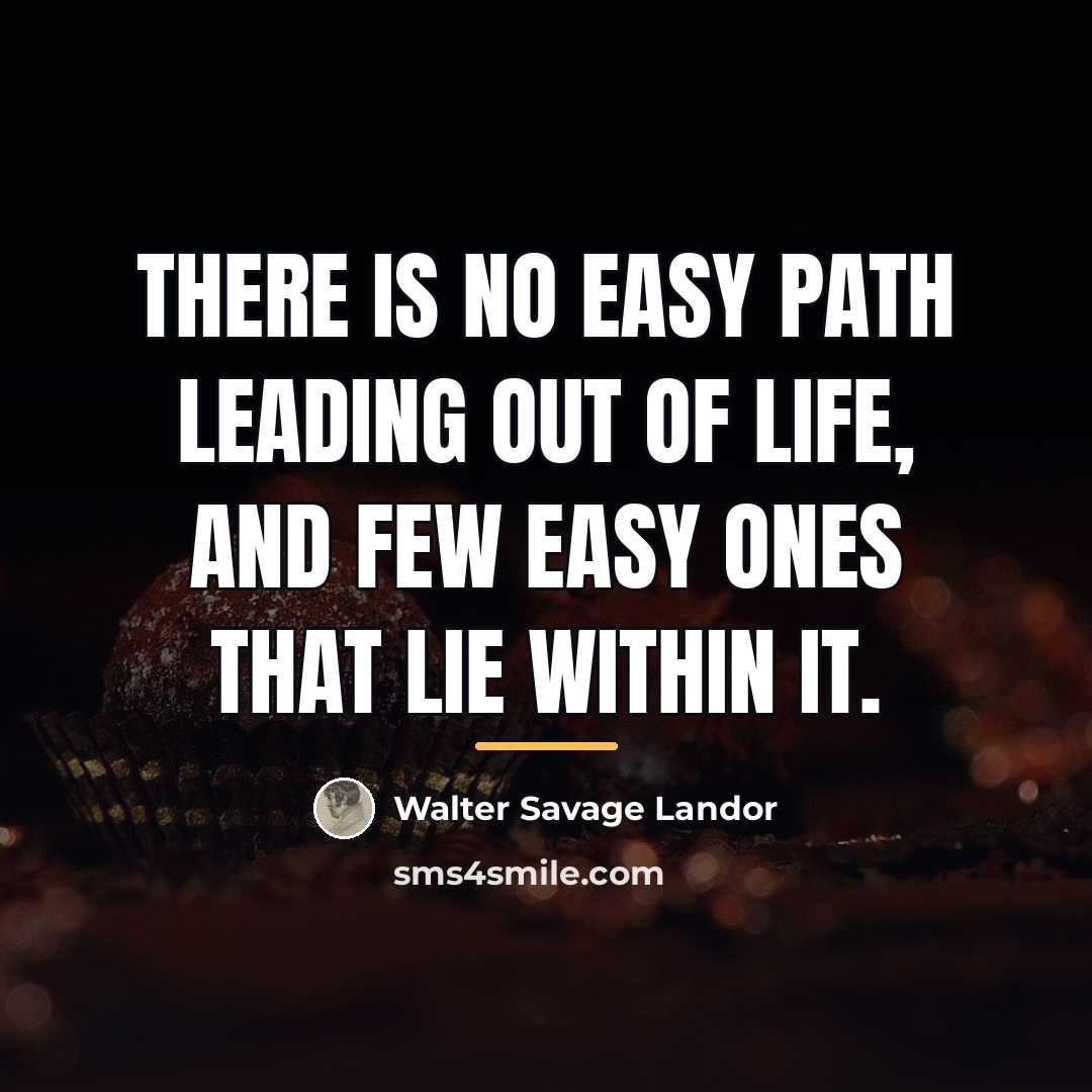 “There is no easy path leading out of life, and…” quote by Walter Savage Landor