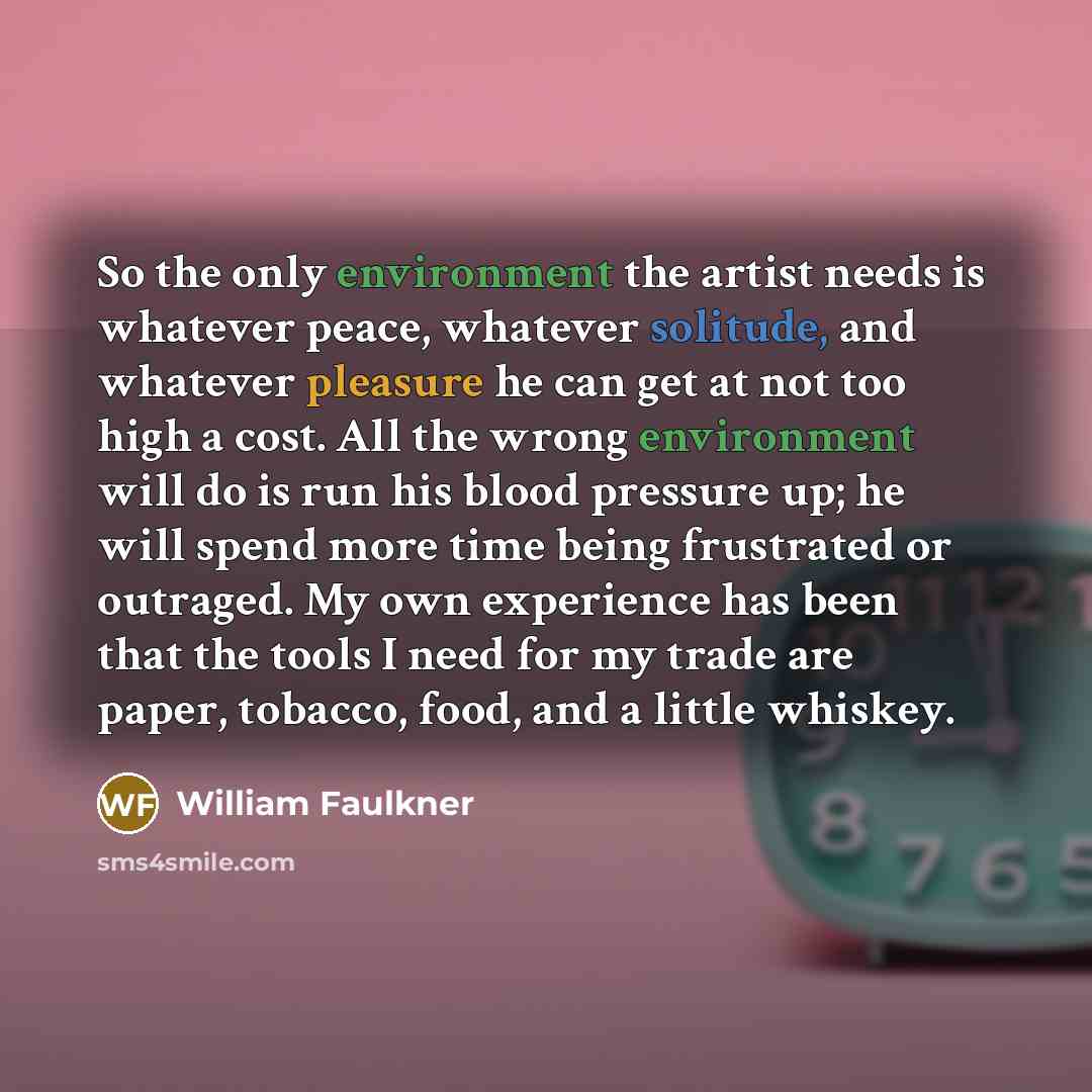 “So the only environment the artist needs is whatever peace,…” quote by William Faulkner