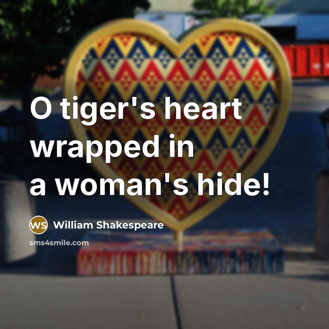 “O tiger's heart wrapped in a woman's hide!…” quote by William Shakespeare