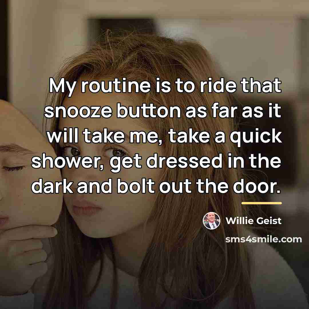 “My routine is to ride that snooze button as far…” quote by Willie Geist