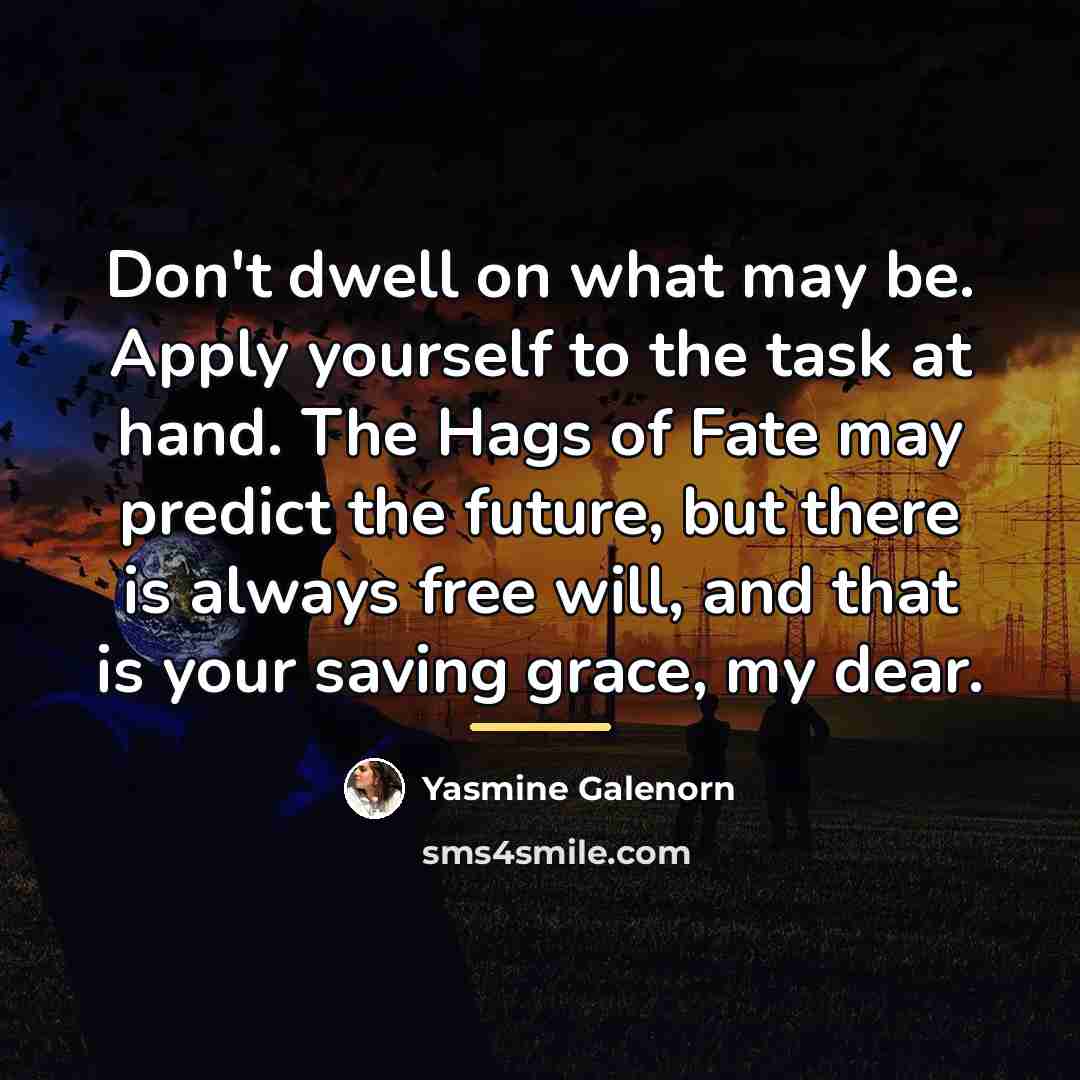 “Don't dwell on what may be. Apply yourself to the…” quote by Yasmine Galenorn
