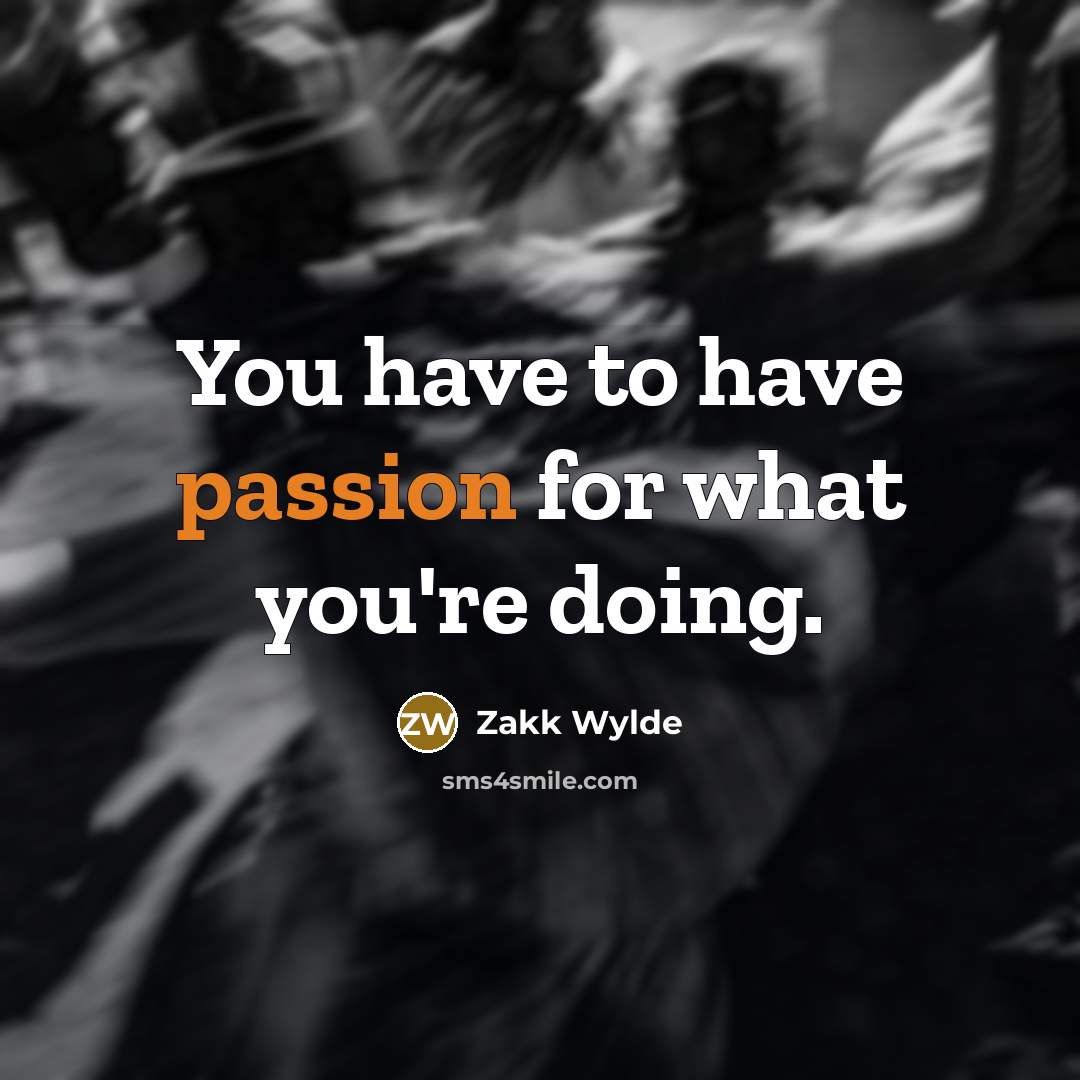 “You have to have passion for what you're doing.…” quote by Zakk Wylde
