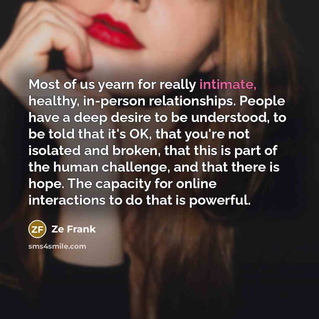 “Most of us yearn for really intimate, healthy, in-person relationships.…” quote by Ze Frank
