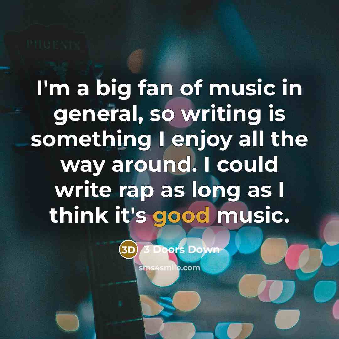 “I'm a big fan of music in general, so writing…” quote by 3 Doors Down