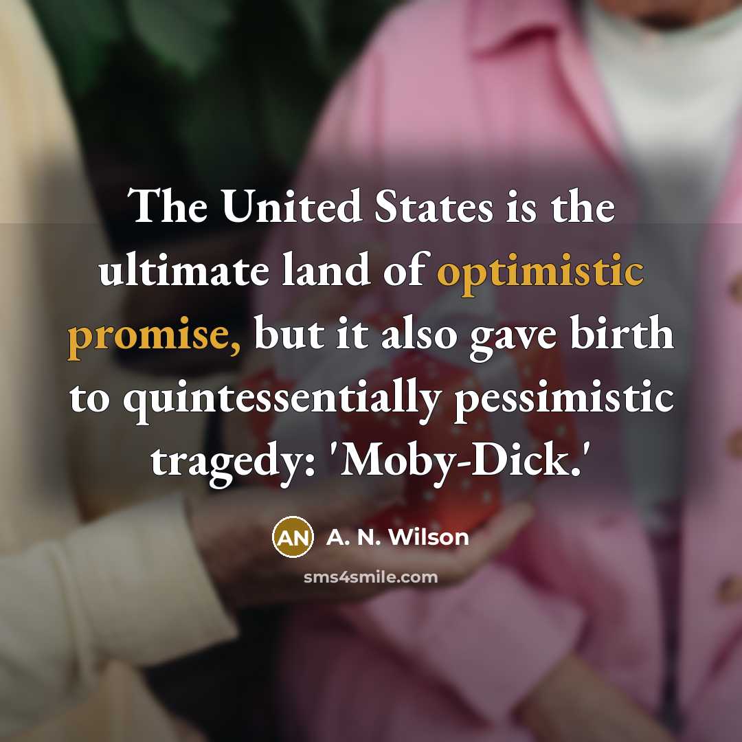 “The United States is the ultimate land of optimistic promise,…” quote by A. N. Wilson