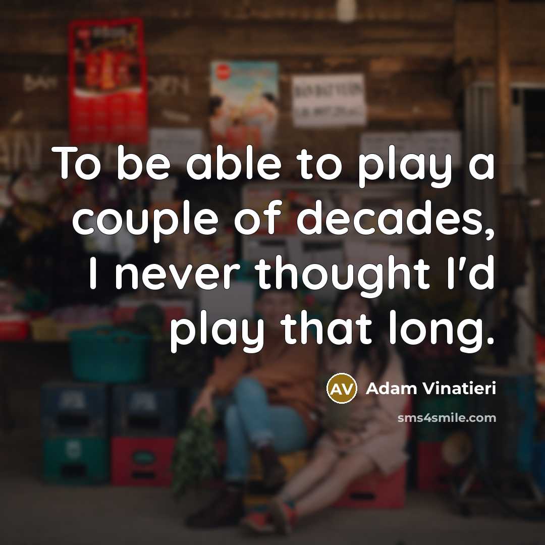 “To be able to play a couple of decades, I…” quote by Adam Vinatieri
