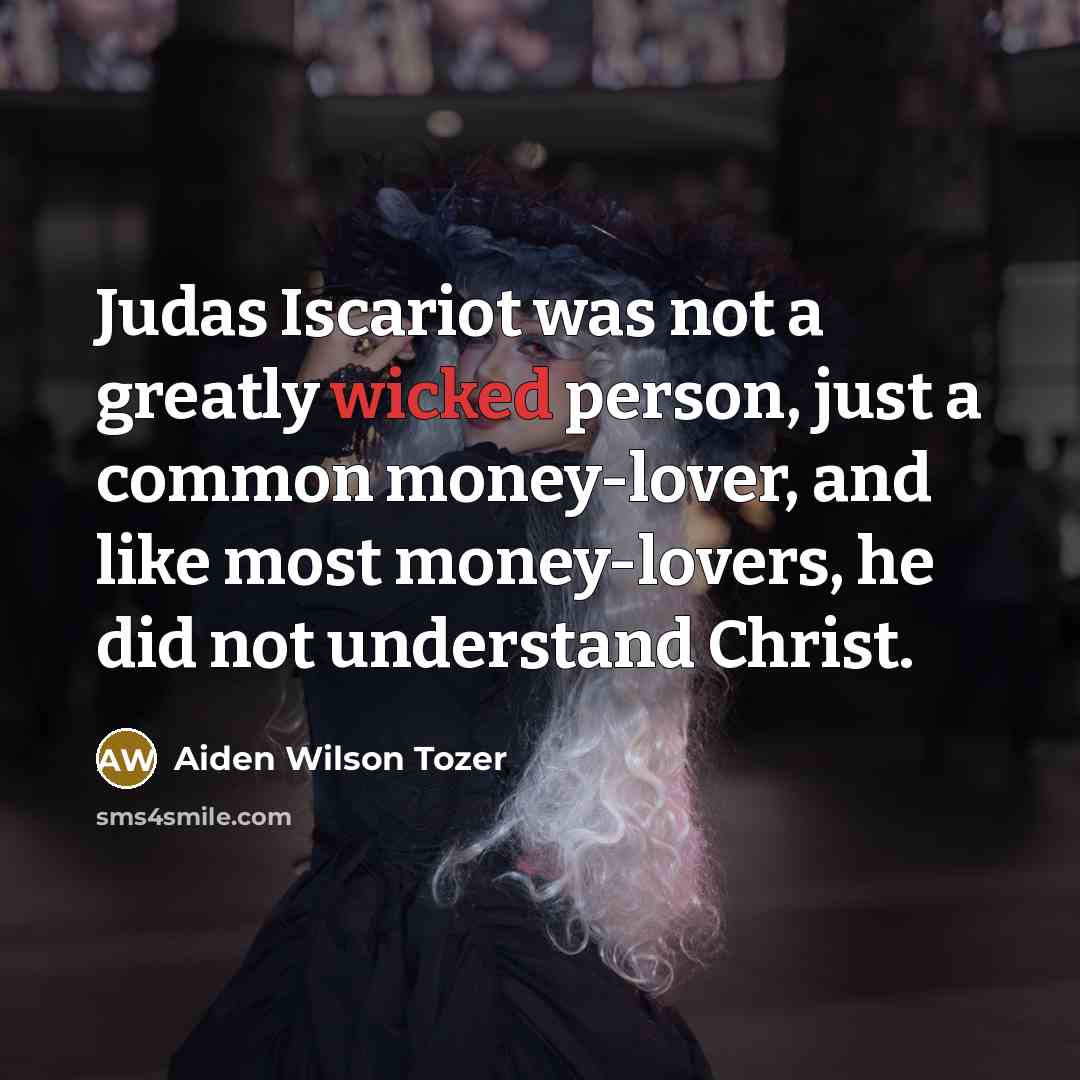“Judas Iscariot was not a greatly wicked person, just a…” quote by Aiden Wilson Tozer
