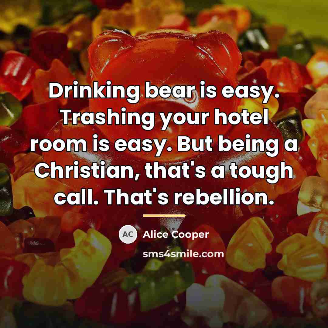 “Drinking bear is easy. Trashing your hotel room is easy.…” quote by Alice Cooper