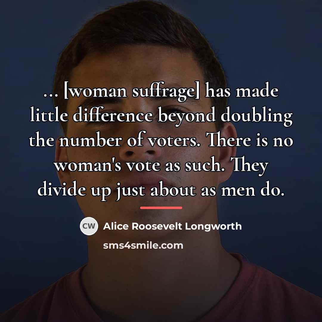“... [woman suffrage] has made little difference beyond doubling the…” quote by Alice Roosevelt Longworth