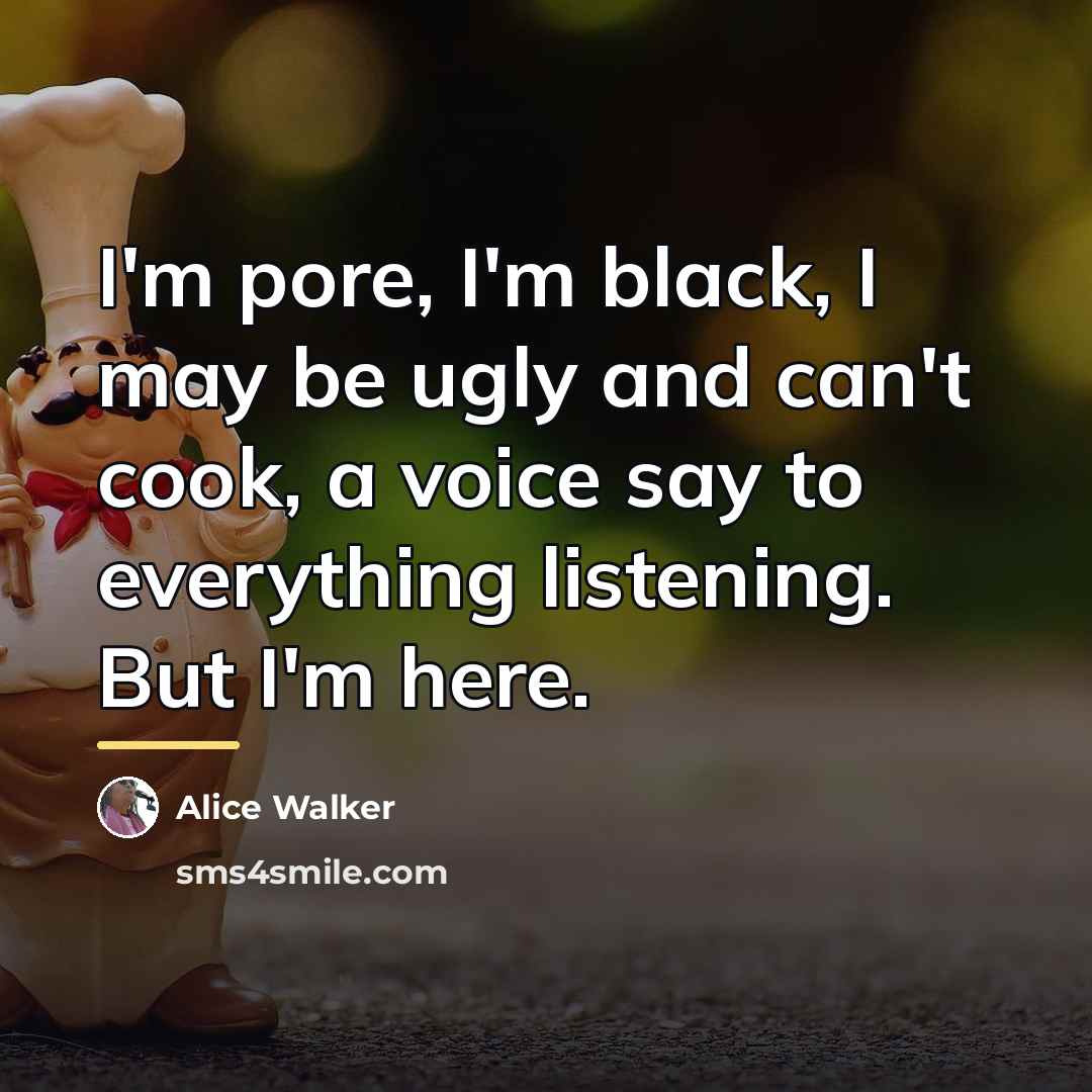 “I'm pore, I'm black, I may be ugly and can't…” quote by Alice Walker