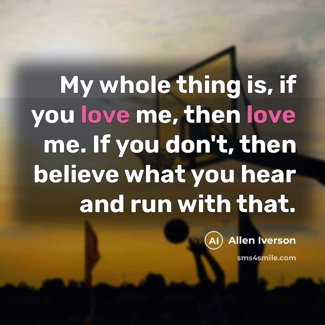 “My whole thing is, if you love me, then love…” quote by Allen Iverson