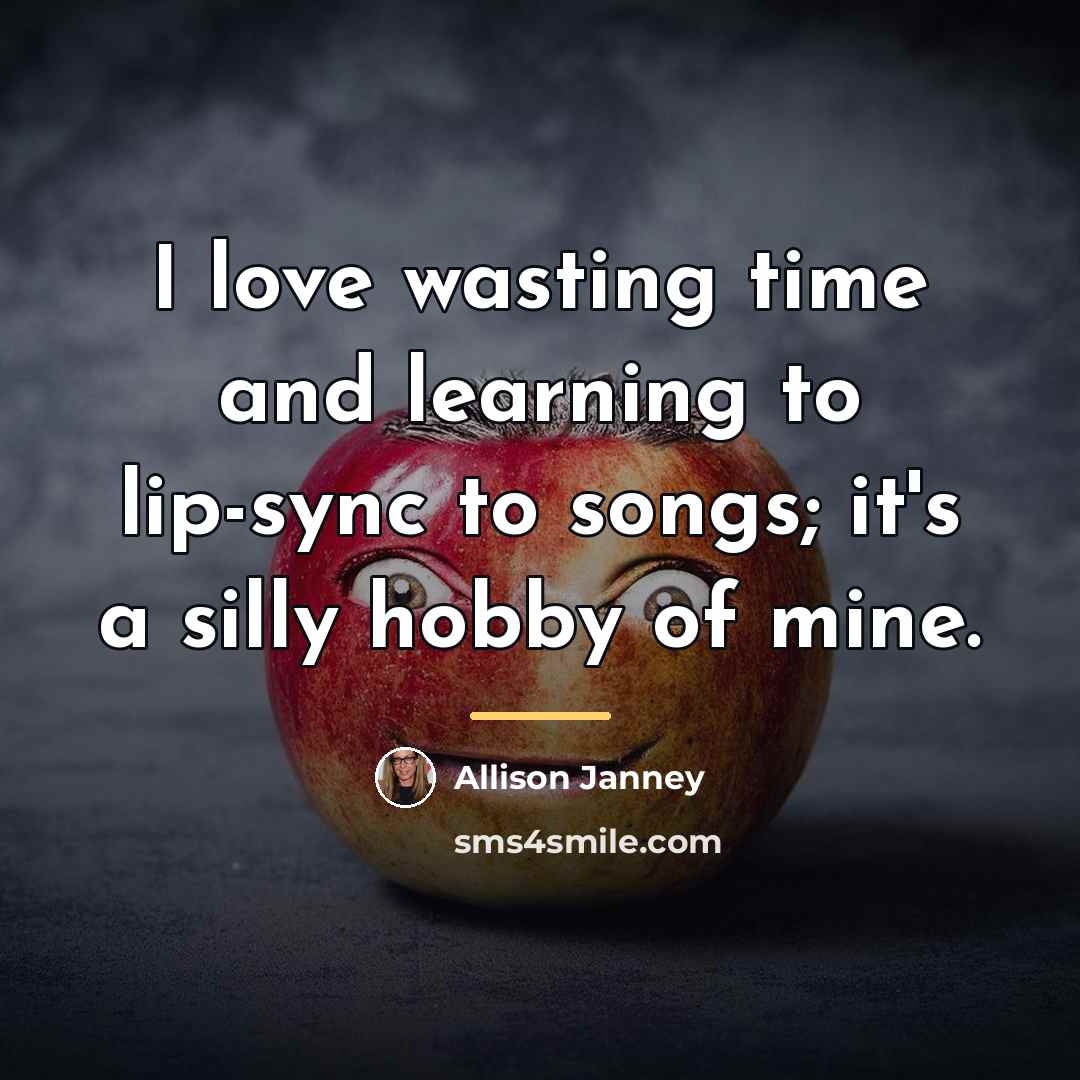 “I love wasting time and learning to lip-sync to songs;…” quote by Allison Janney
