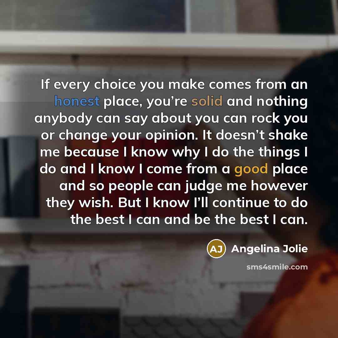 “If every choice you make comes from an honest place,…” quote by Angelina Jolie