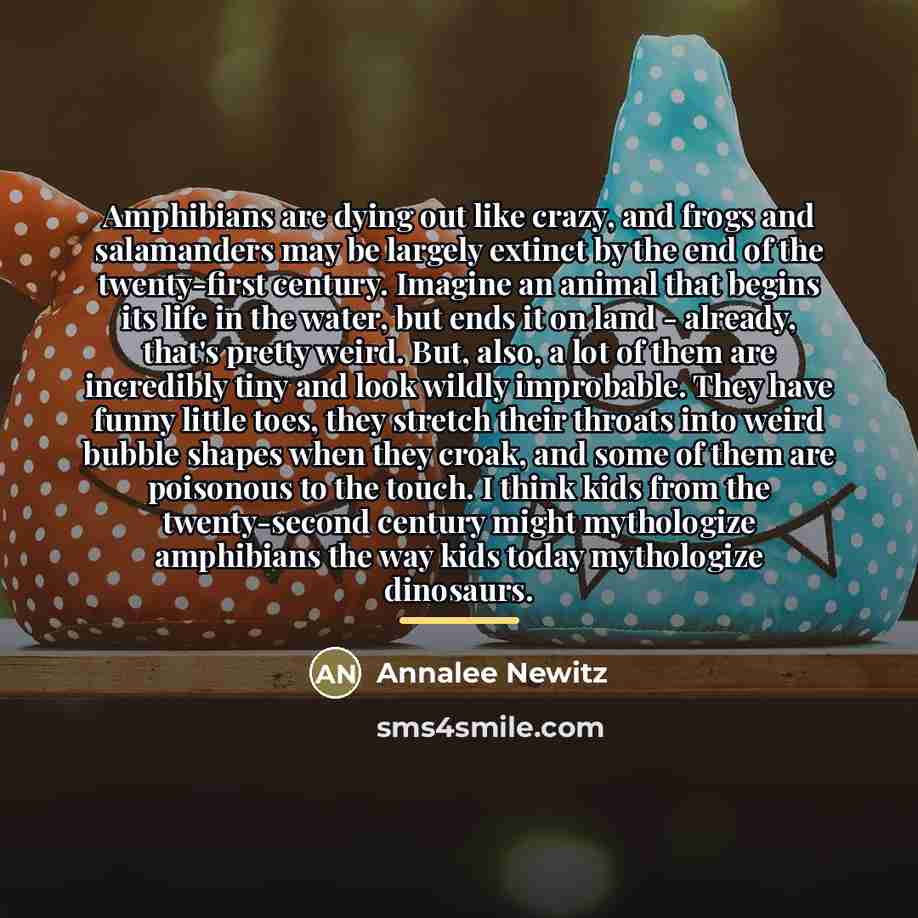“Amphibians are dying out like crazy, and frogs and salamanders…” quote by Annalee Newitz