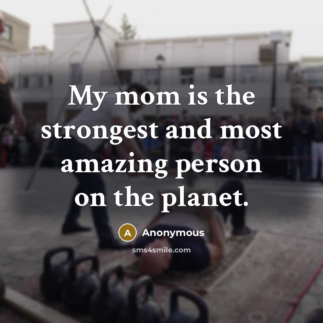 “My mom is the strongest and most amazing person on…” quote by Anonymous