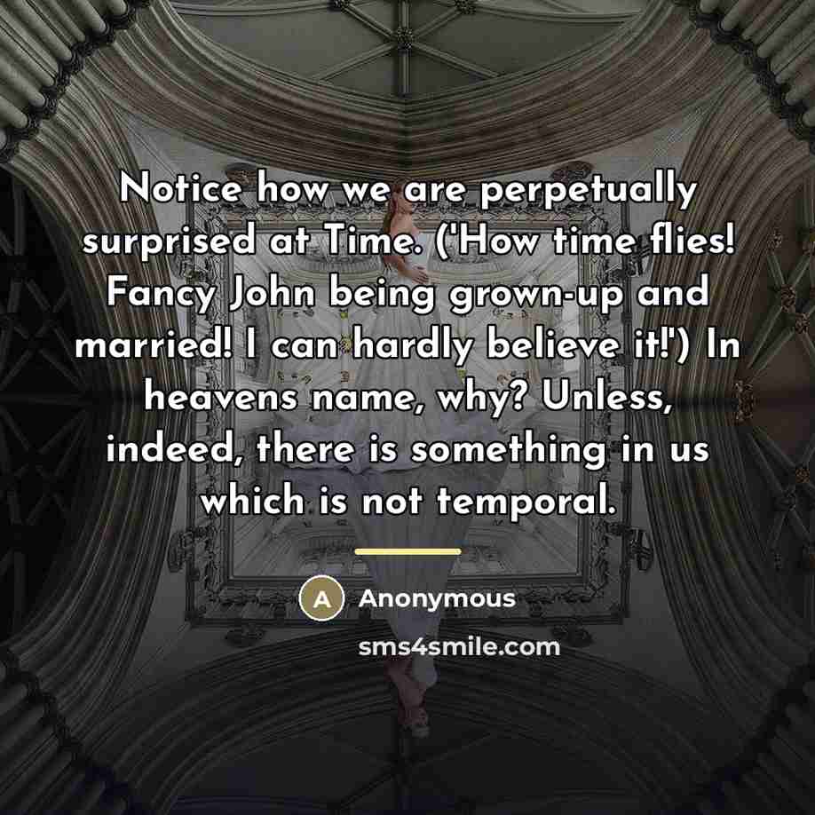 “Notice how we are perpetually surprised at Time. ('How time…” quote by Anonymous