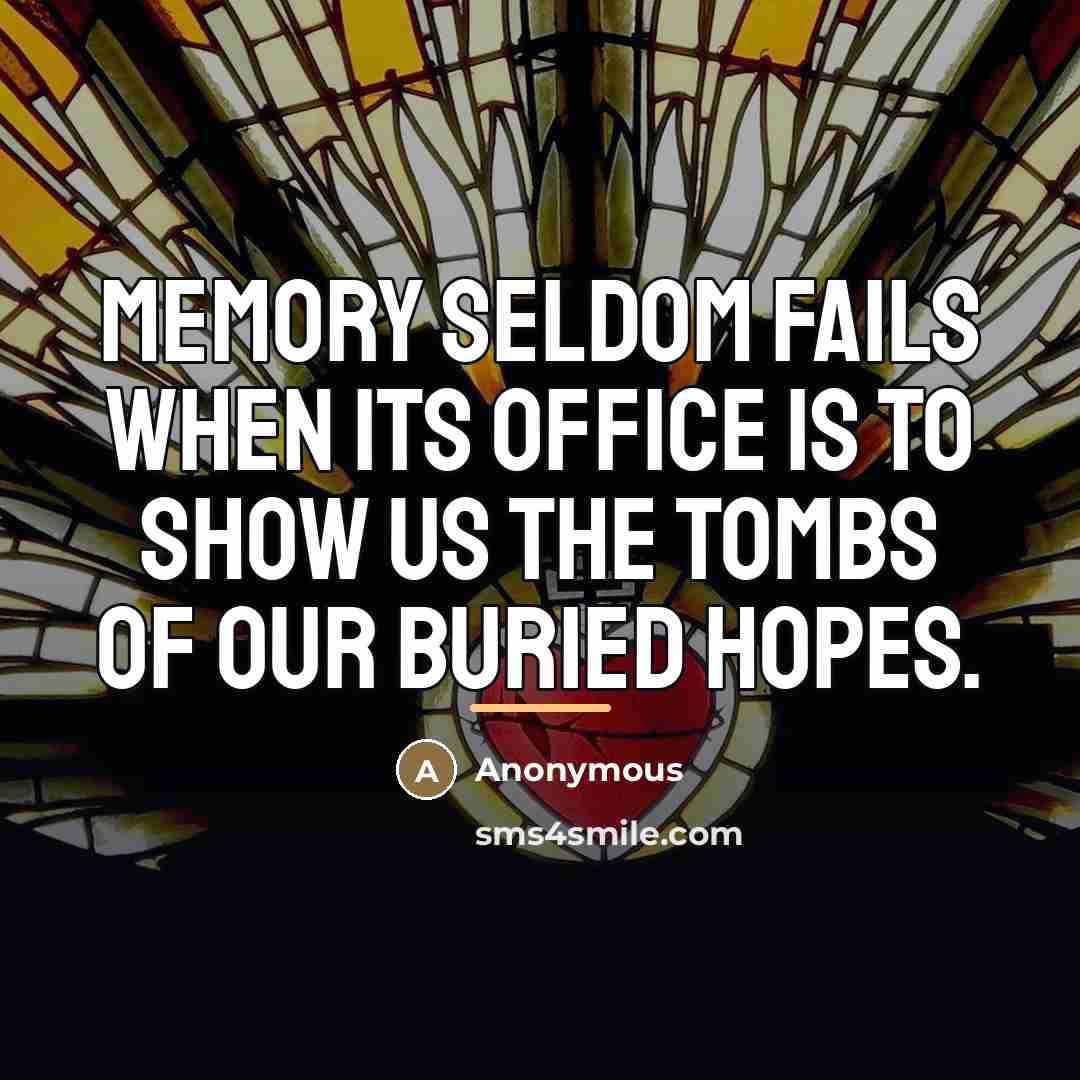 “Memory seldom fails when its office is to show us…” quote by Anonymous