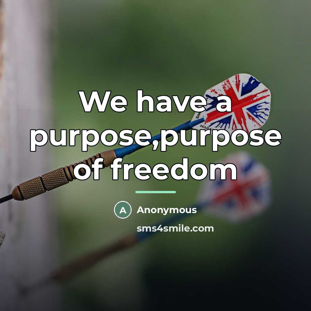 “We have a purpose,purpose of freedom…” quote by Anonymous