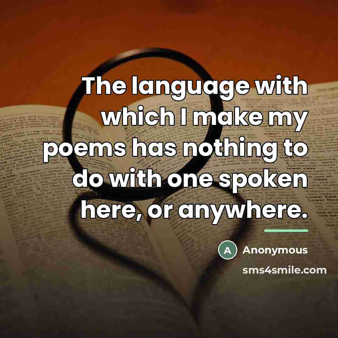 “The language with which I make my poems has nothing…” quote by Anonymous
