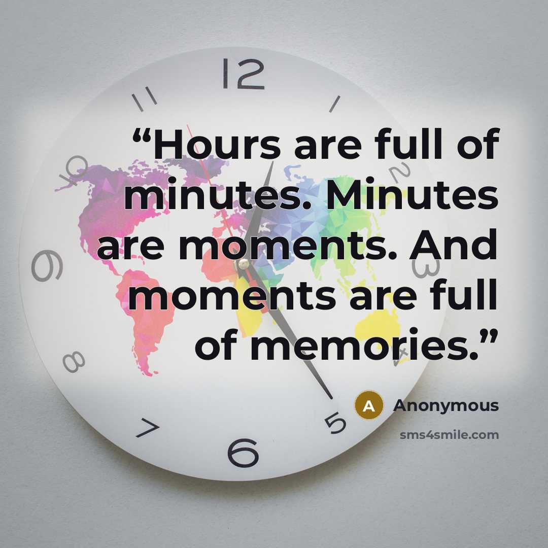 “Hours are full of minutes. Minutes are moments. And moments are full of memories.” quote by Anonymous