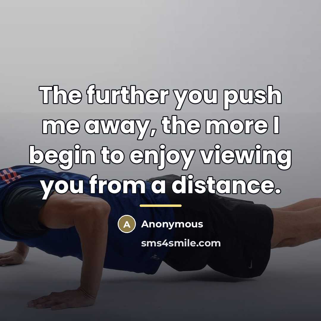 “The further you push me away, the more I begin…” quote by Anonymous
