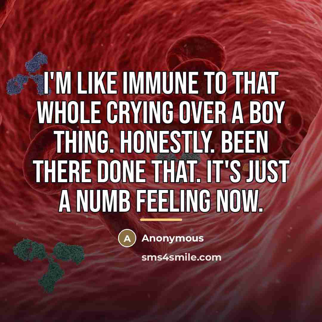 “I'm like immune to that whole crying over a boy…” quote by Anonymous