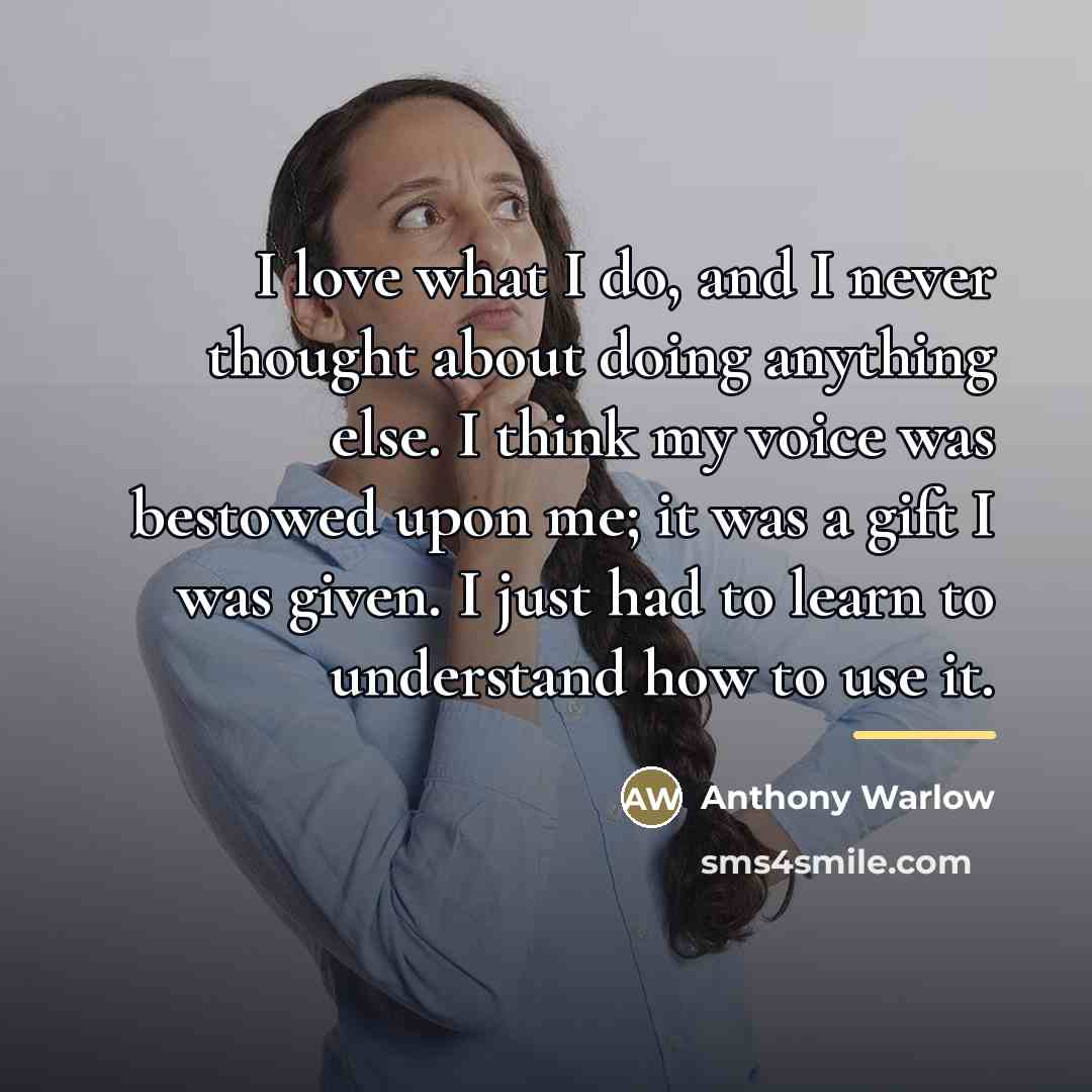“I love what I do, and I never thought about…” quote by Anthony Warlow