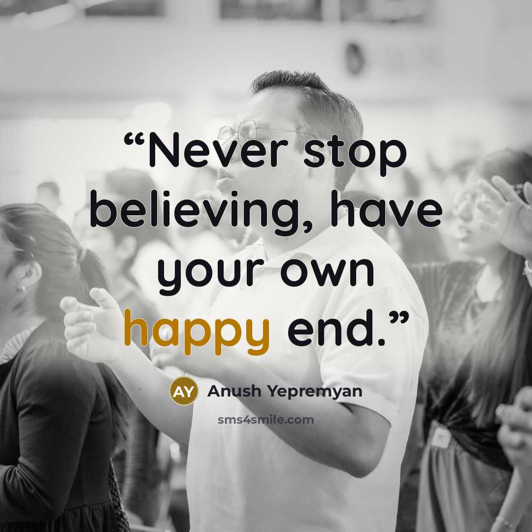 “Never stop believing, have your own happy end.” quote by Anush Yepremyan