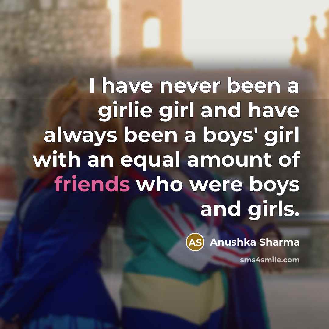 “I have never been a girlie girl and have always…” quote by Anushka Sharma