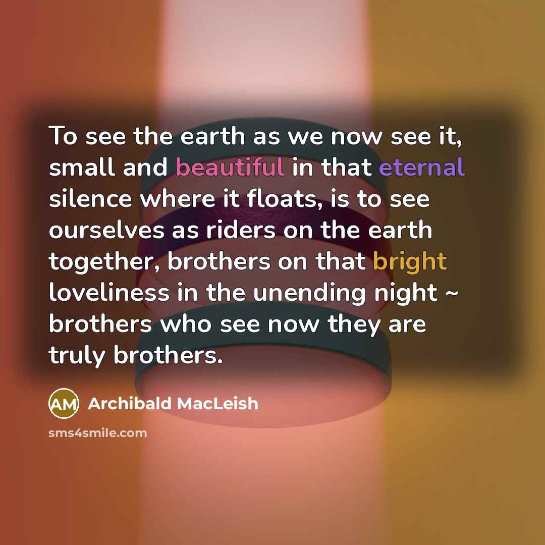 “To see the earth as we now see it, small…” quote by Archibald MacLeish