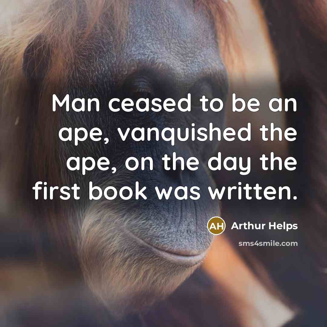“Man ceased to be an ape, vanquished the ape, on…” quote by Arthur Helps
