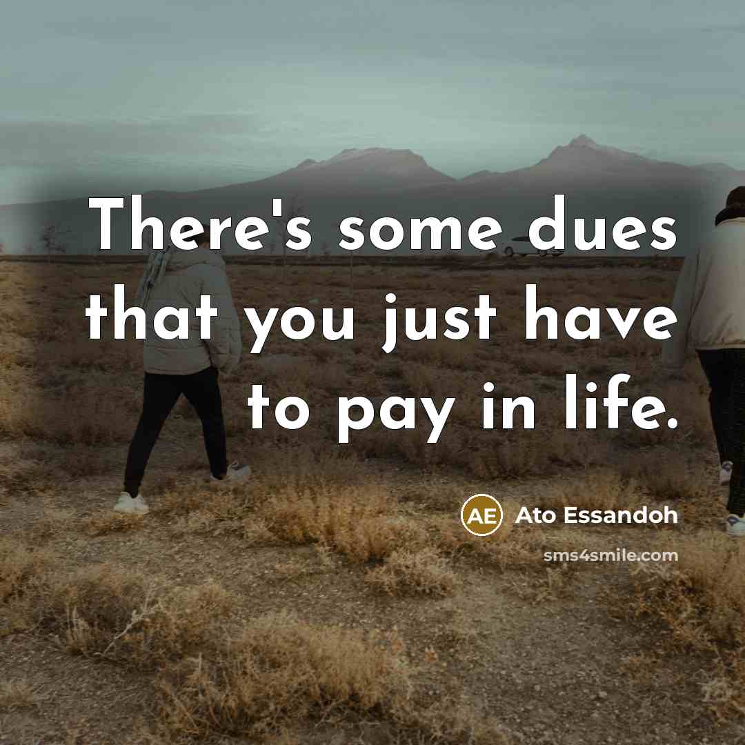 “There's some dues that you just have to pay in…” quote by Ato Essandoh