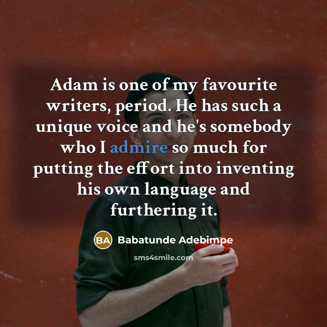 “Adam is one of my favourite writers, period. He has…” quote by Babatunde Adebimpe