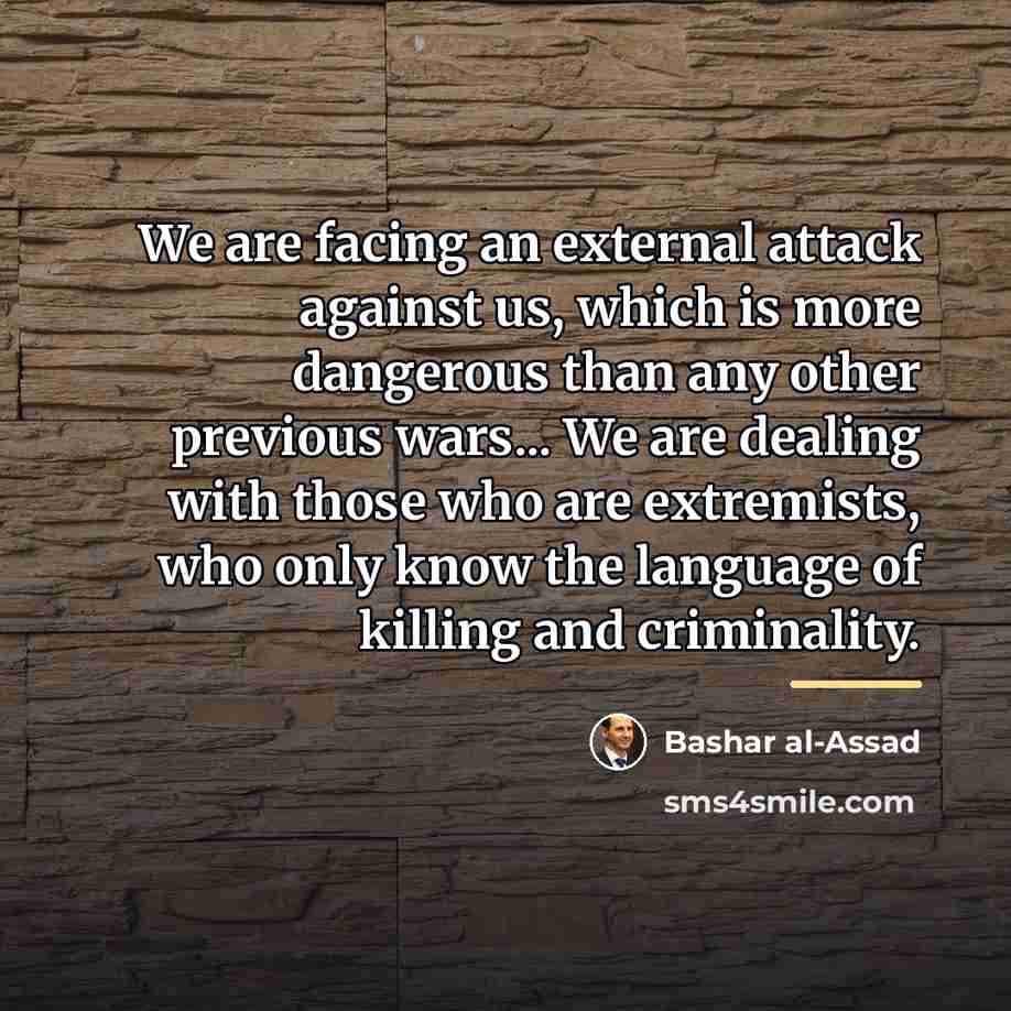 “We are facing an external attack against us, which is…” quote by Bashar al-Assad
