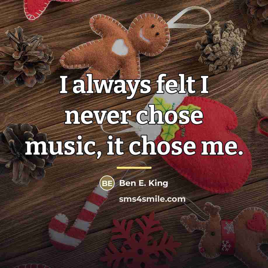 “I always felt I never chose music, it chose me.…” quote by Ben E. King