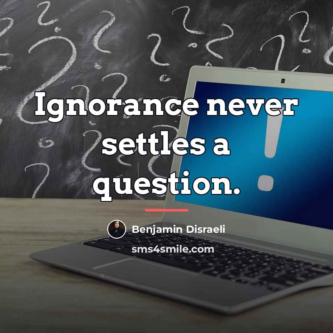 “Ignorance never settles a question.…” quote by Benjamin Disraeli