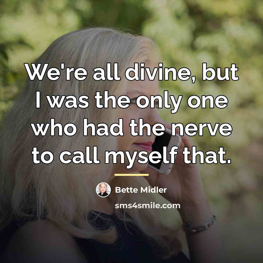“We're all divine, but I was the only one who…” quote by Bette Midler