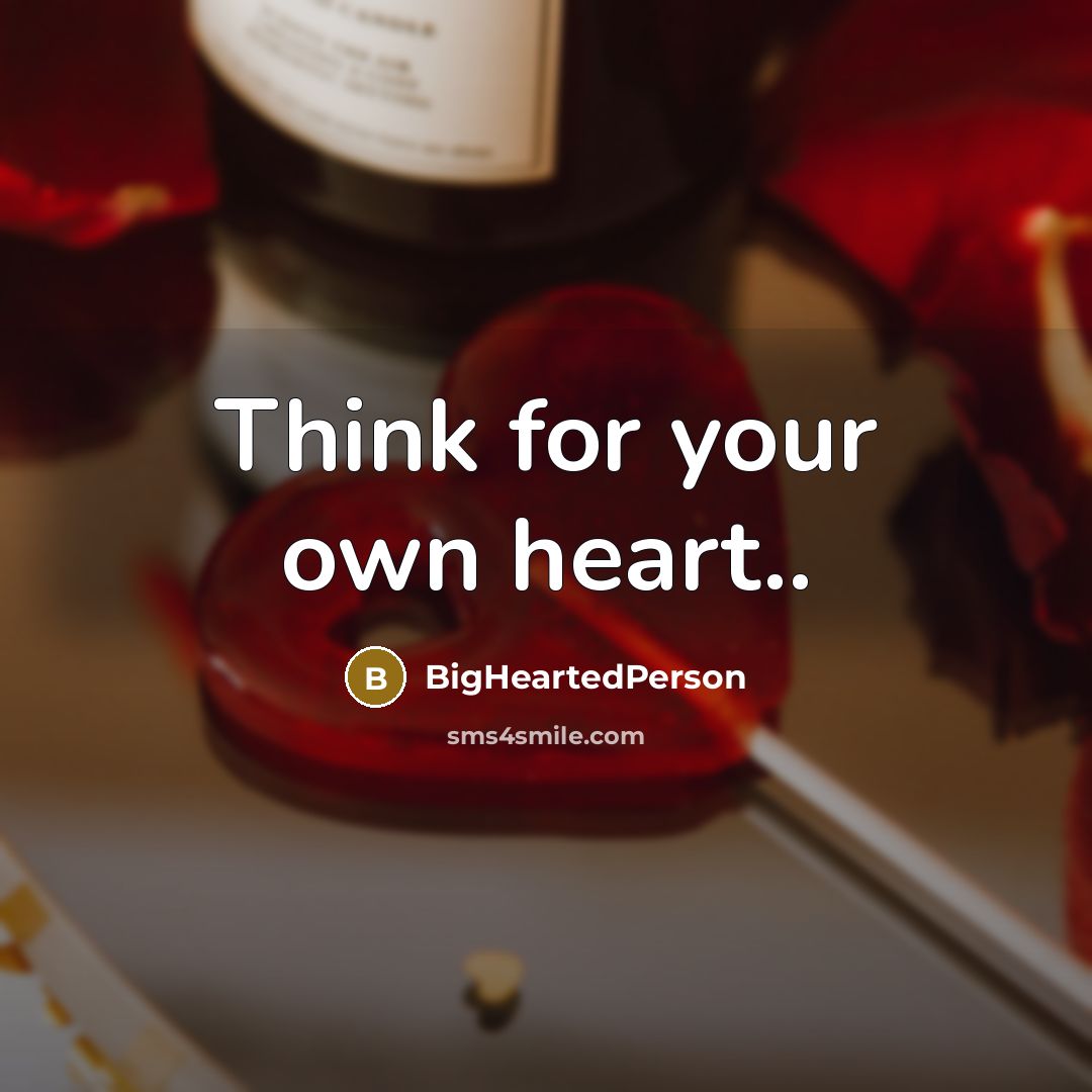 “Think for your own heart..…” quote by BigHeartedPerson