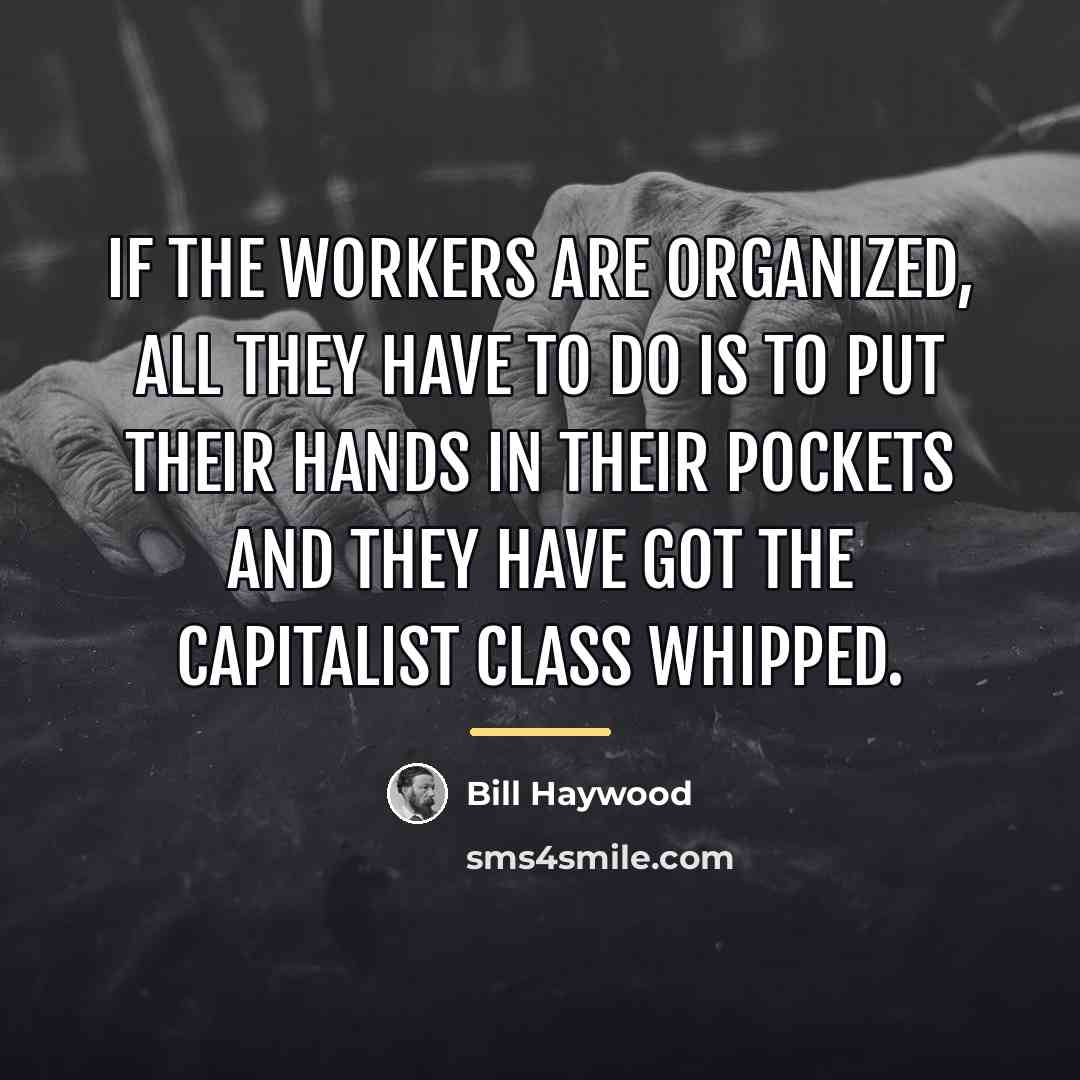 “If the workers are organized, all they have to do…” quote by Bill Haywood