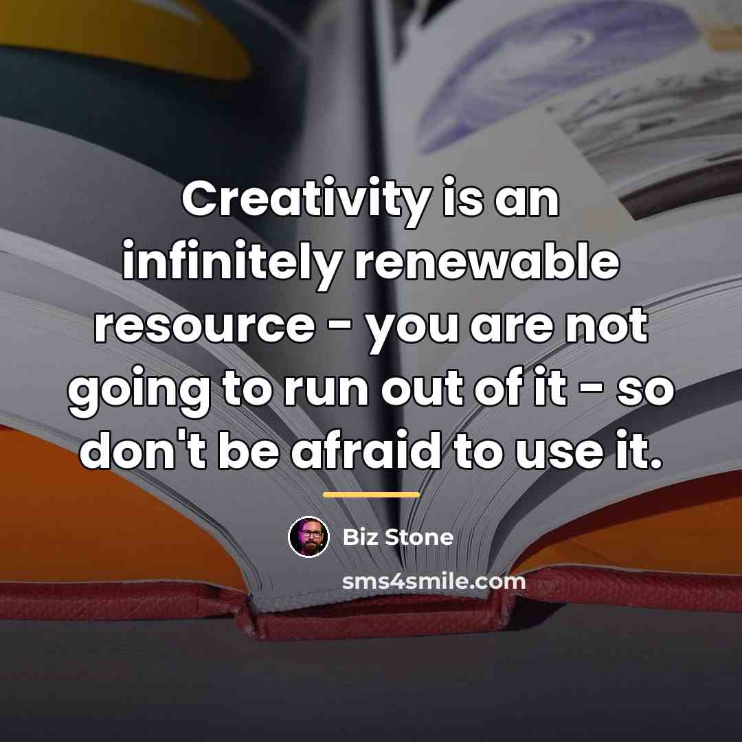 “Creativity is an infinitely renewable resource - you are not…” quote by Biz Stone