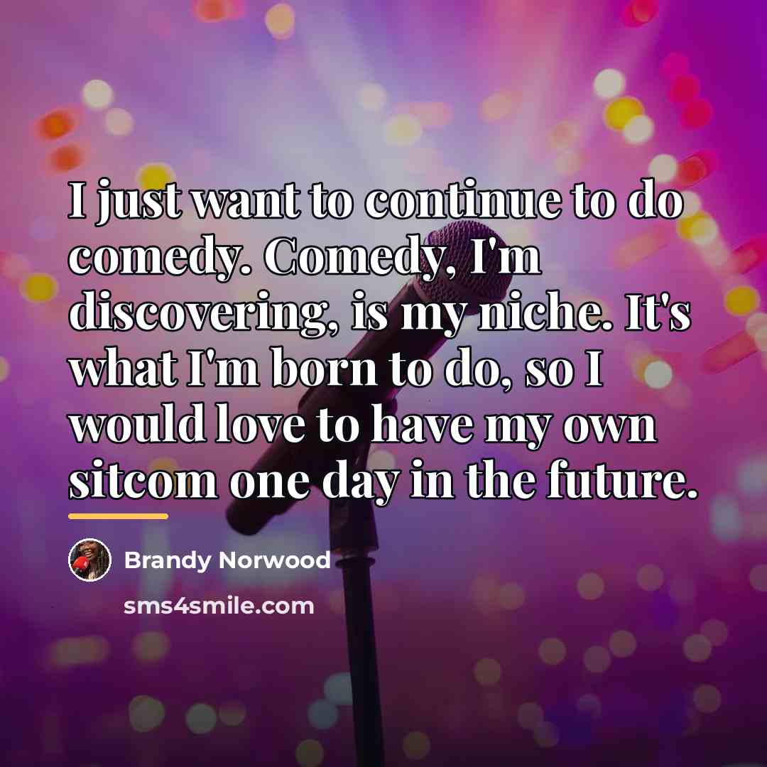 “I just want to continue to do comedy. Comedy, I'm…” quote by Brandy Norwood