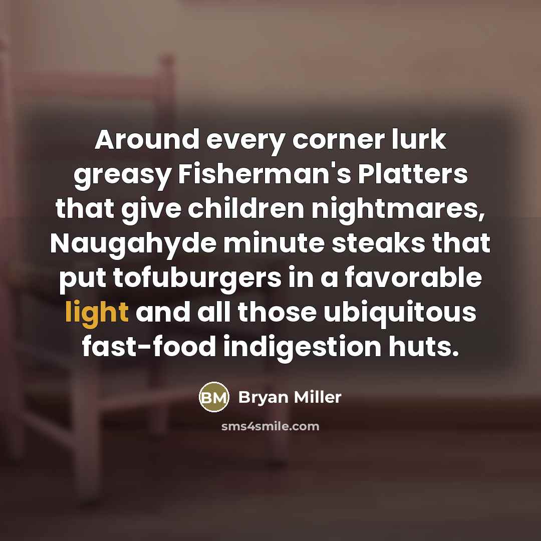 “Around every corner lurk greasy Fisherman's Platters that give children…” quote by Bryan Miller