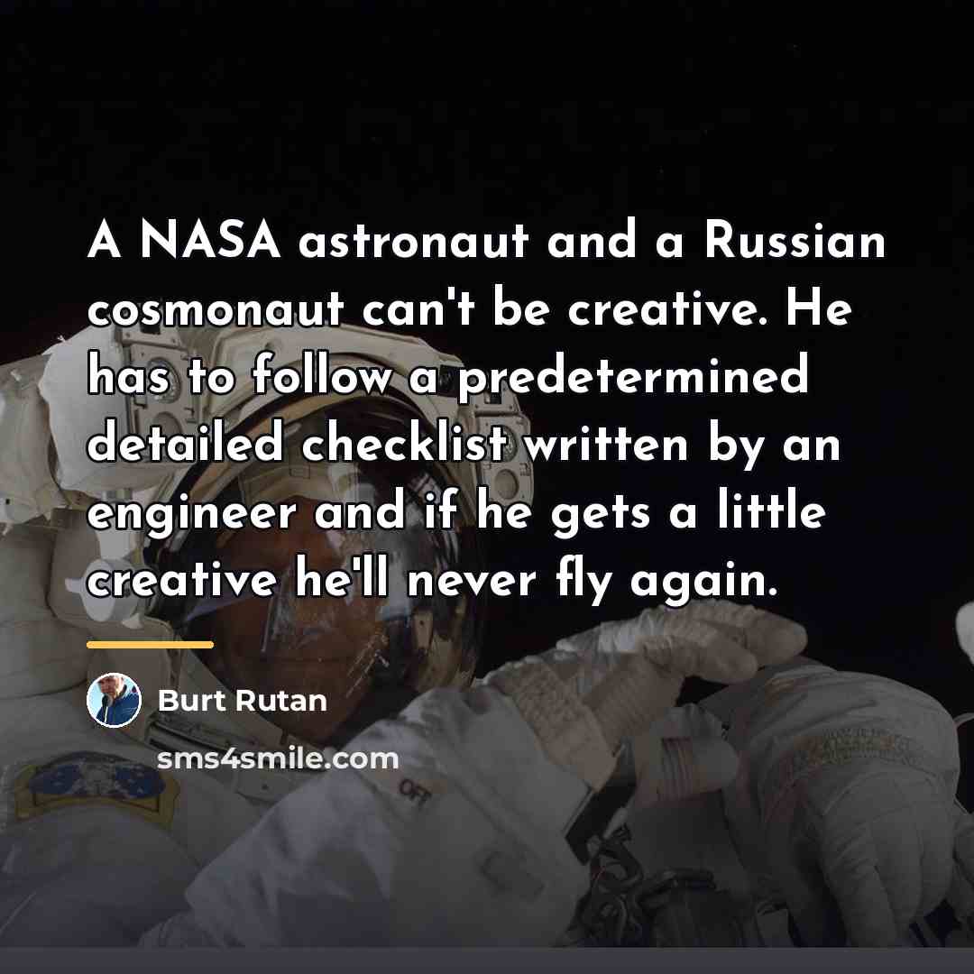 “A NASA astronaut and a Russian cosmonaut can't be creative.…” quote by Burt Rutan