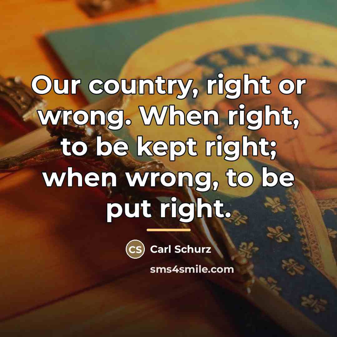 “Our country, right or wrong. When right, to be kept…” quote by Carl Schurz