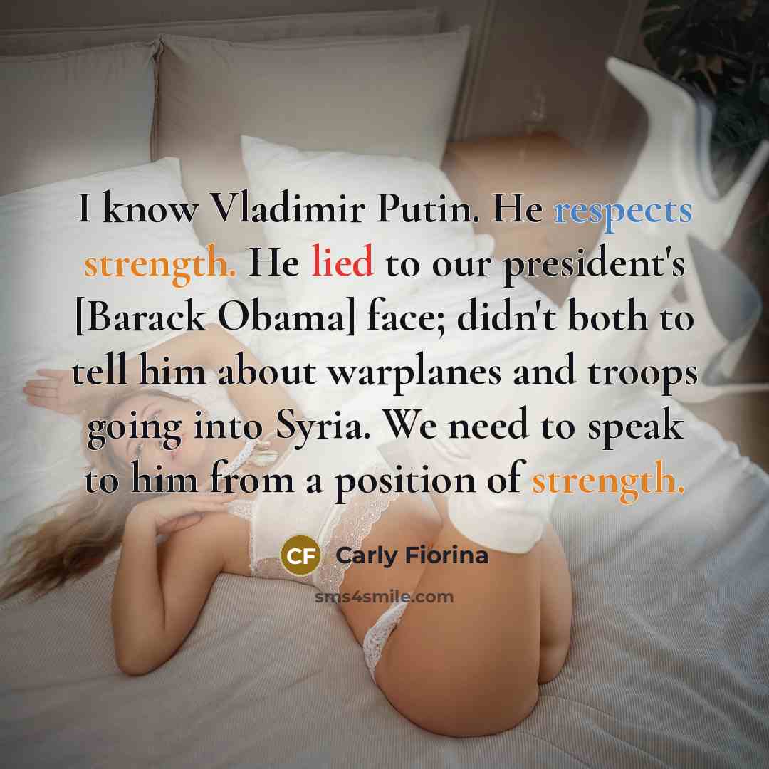 “I know Vladimir Putin. He respects strength. He lied to…” quote by Carly Fiorina