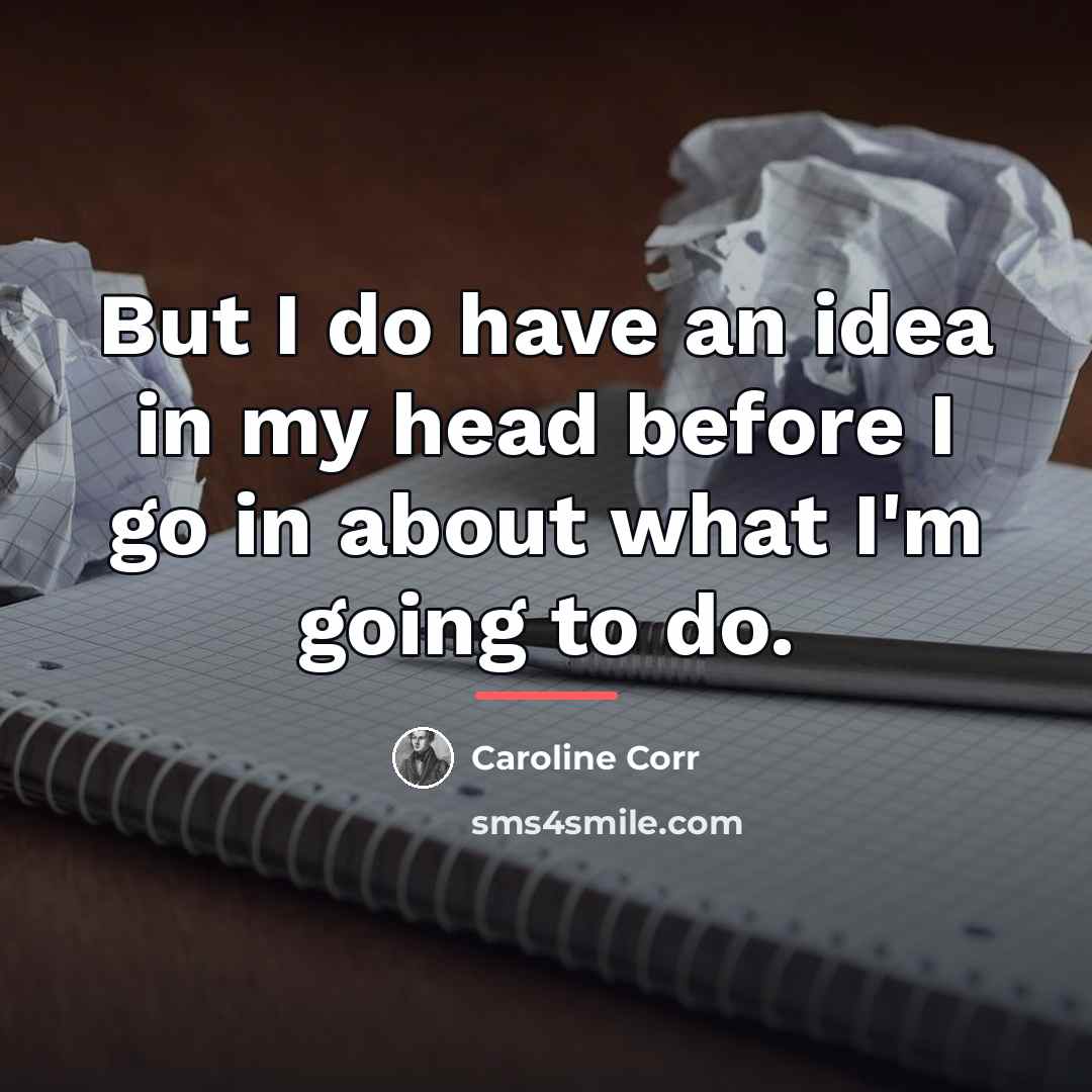 “But I do have an idea in my head before…” quote by Caroline Corr